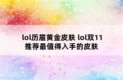 lol历届黄金皮肤 lol双11推荐最值得入手的皮肤